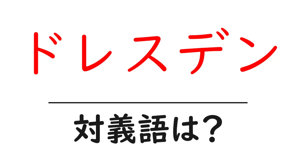 ドレスデンの対義語・反対語を使用例を交えて分かりやすく解説!