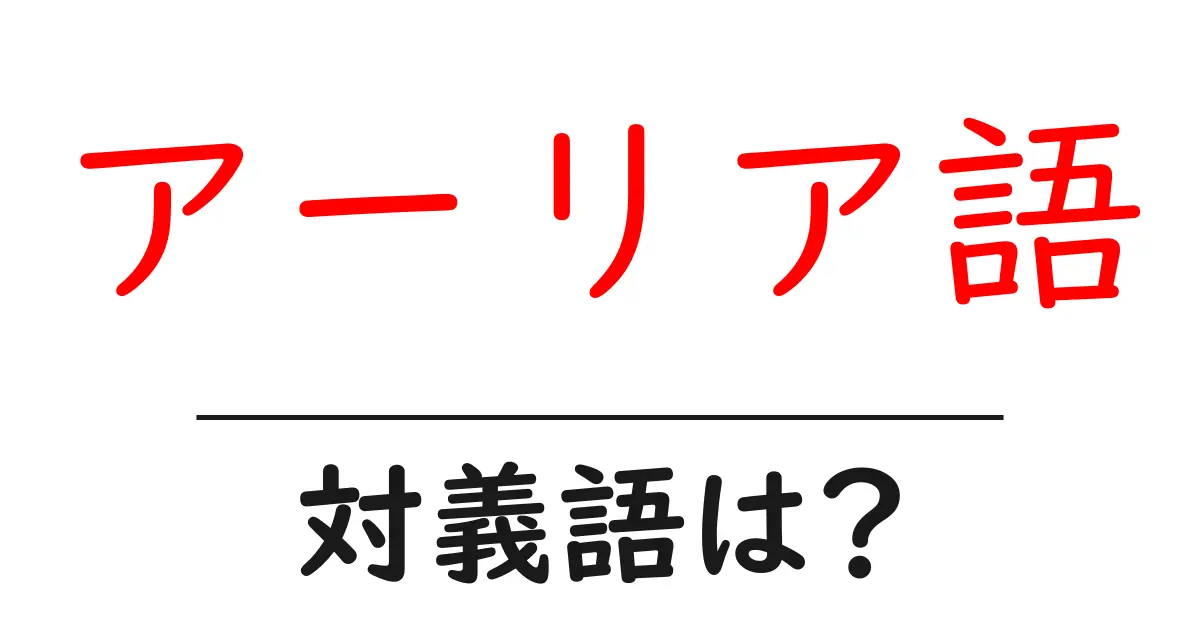 アーリア語の対義語・反対語を使用例を交えて分かりやすく解説！