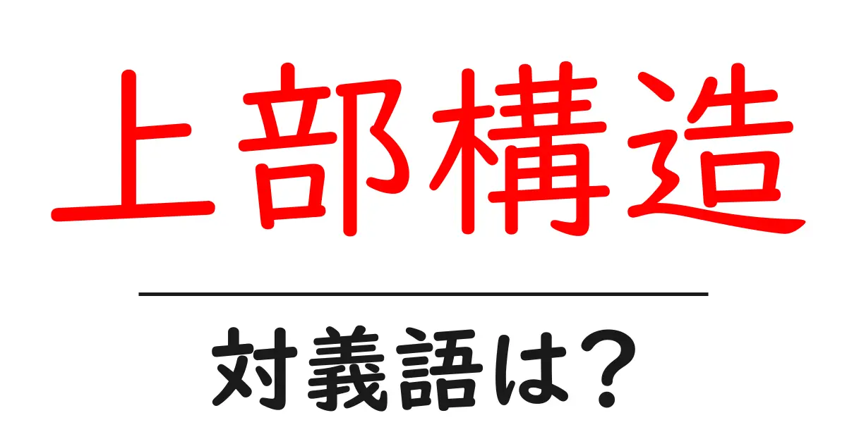 上部構造の対義語・反対語を使用例を交えて分かりやすく解説!