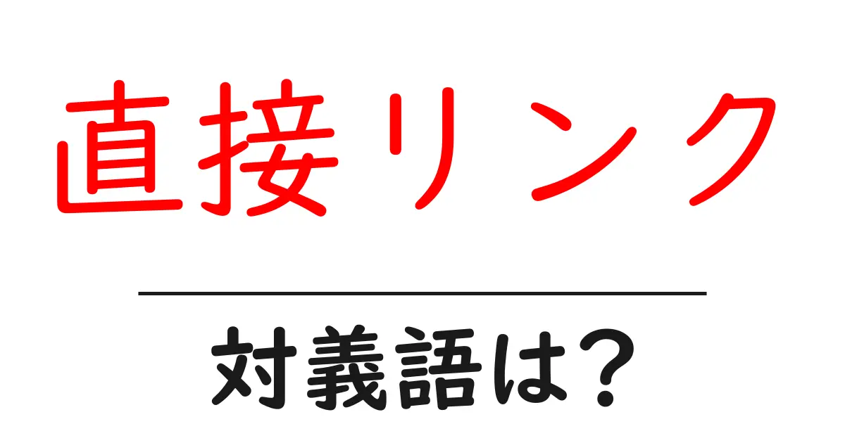 直接リンクの対義語・反対語を使用例を交えて分かりやすく解説!