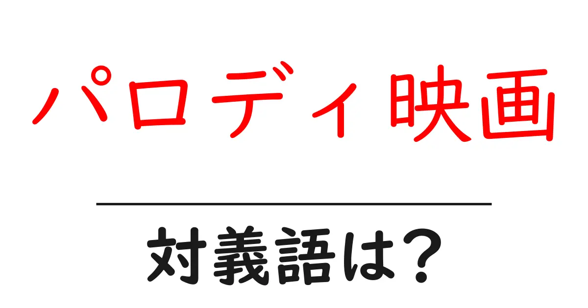パロディ映画の対義語・反対語を使用例を交えて分かりやすく解説！