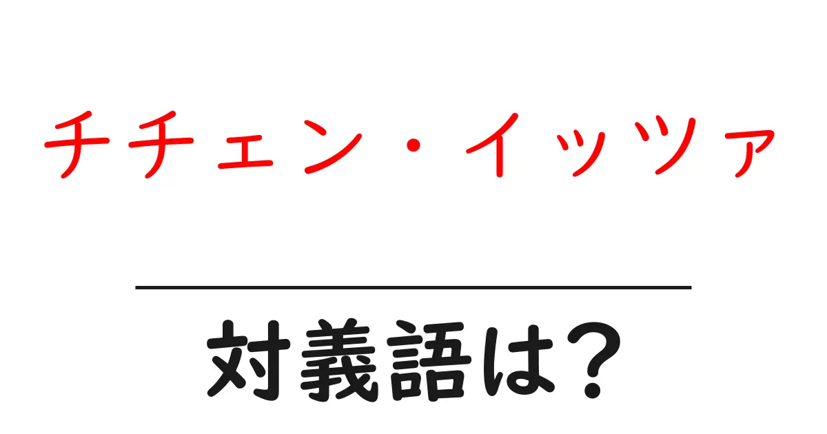 チチェン・イッツァの対義語・反対語を使用例を交えて分かりやすく解説!