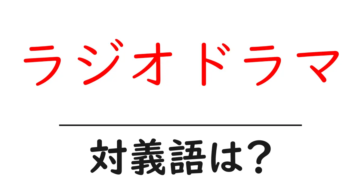 ラジオドラマの対義語・反対語を使用例を交えて分かりやすく解説!
