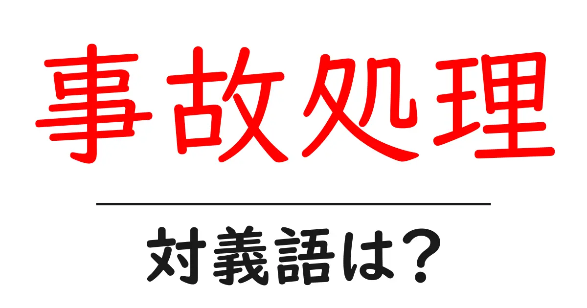 事故処理の対義語・反対語を使用例を交えて分かりやすく解説!