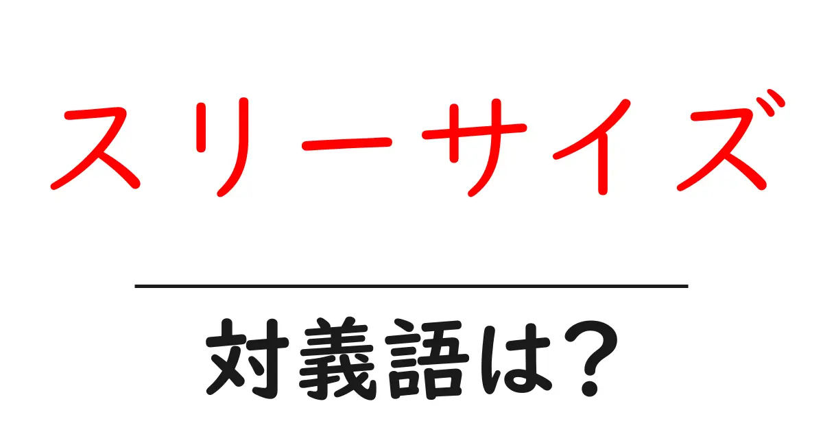 スリーサイズの対義語・反対語を使用例を交えて分かりやすく解説!