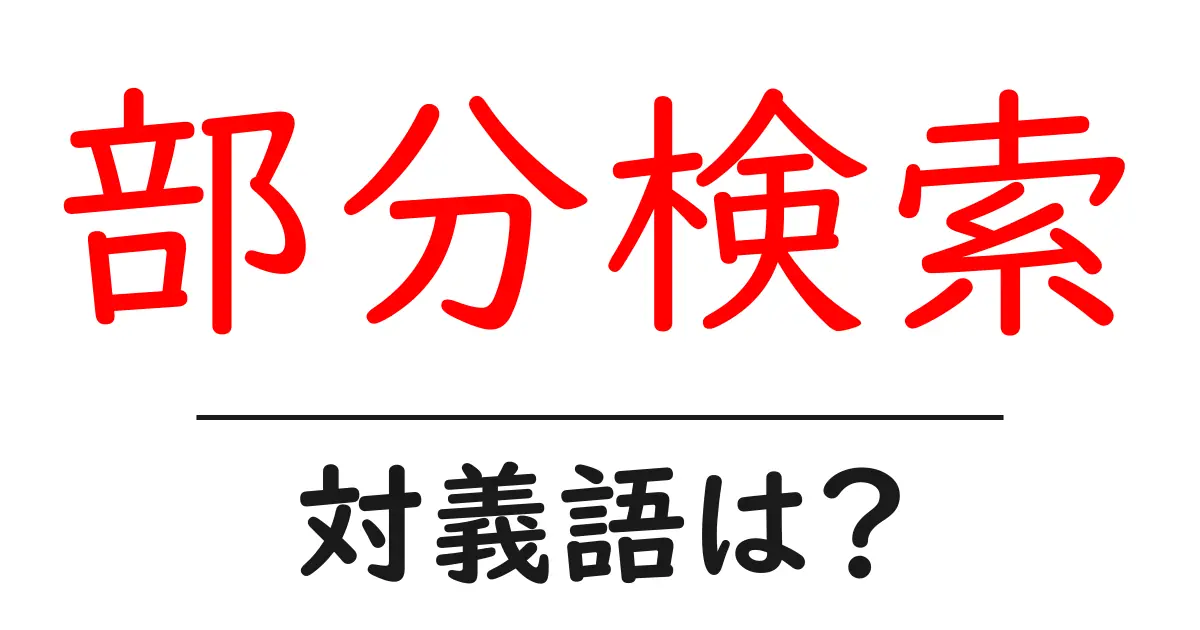 部分検索の対義語・反対語を使用例を交えて分かりやすく解説!