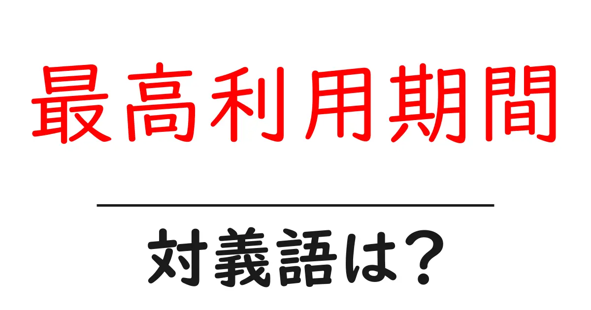 最高利用期間の対義語・反対語を使用例を交えて分かりやすく解説!