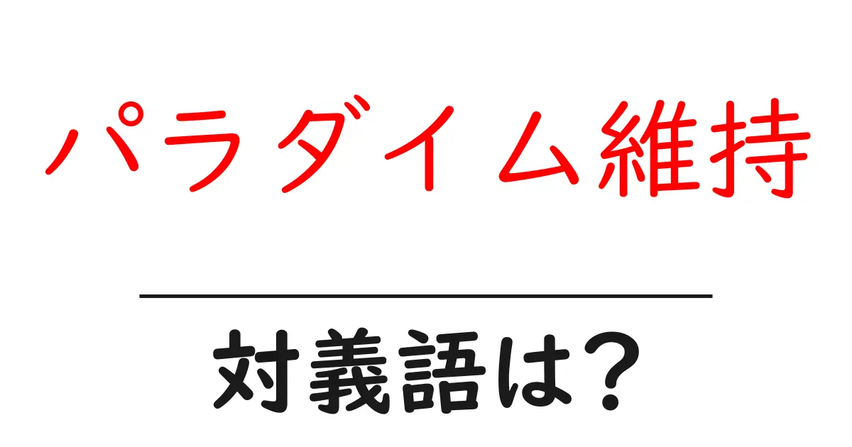 パラダイム維持の対義語・反対語を使用例を交えて分かりやすく解説!