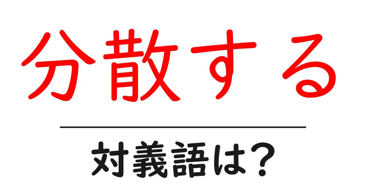 分散するの対義語・反対語を使用例を交えて分かりやすく解説!