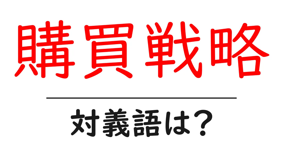 購買戦略の対義語・反対語を使用例を交えて分かりやすく解説！