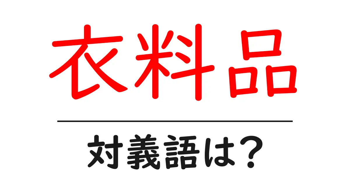 衣料品の対義語・反対語を使用例を交えて分かりやすく解説!
