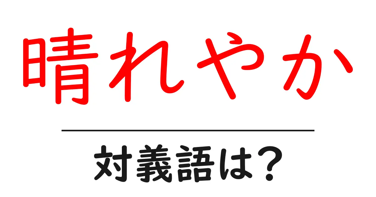 晴れやかの対義語・反対語を使用例を交えて分かりやすく解説!