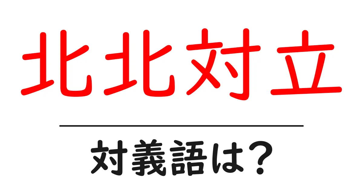 北北対立の対義語・反対語を使用例を交えて分かりやすく解説！
