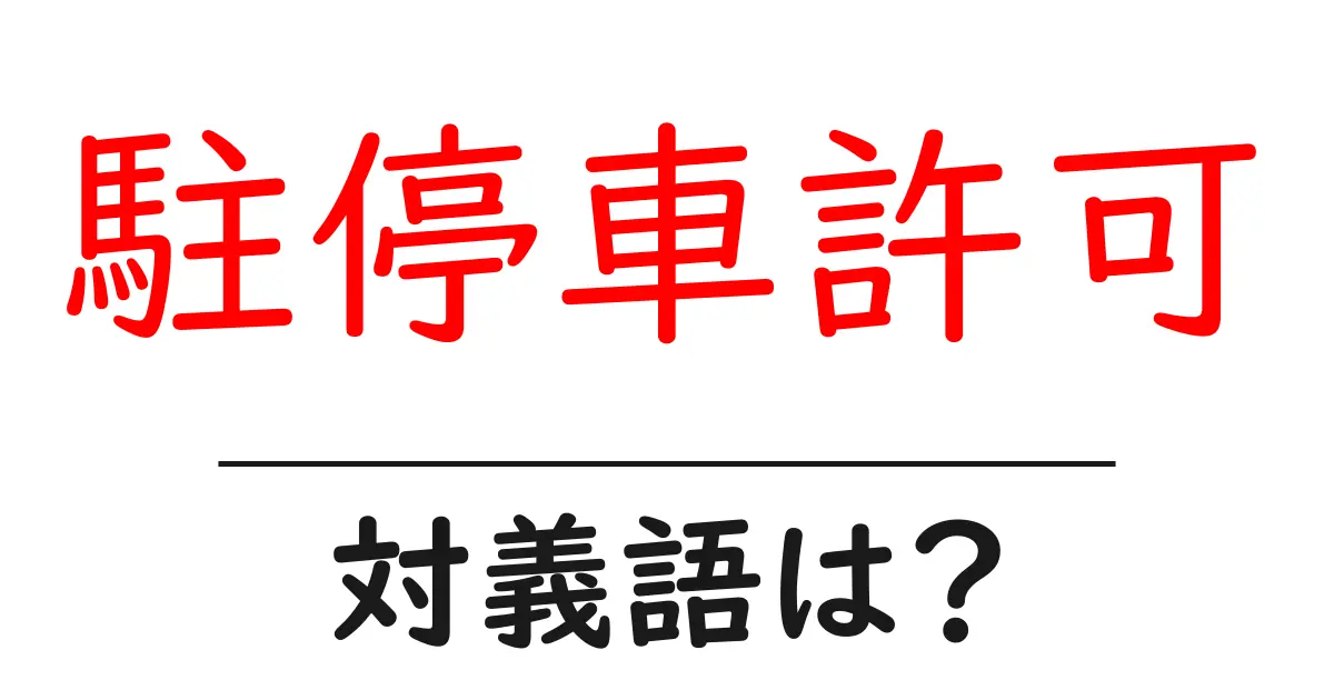 駐停車許可の対義語・反対語を使用例を交えて分かりやすく解説!