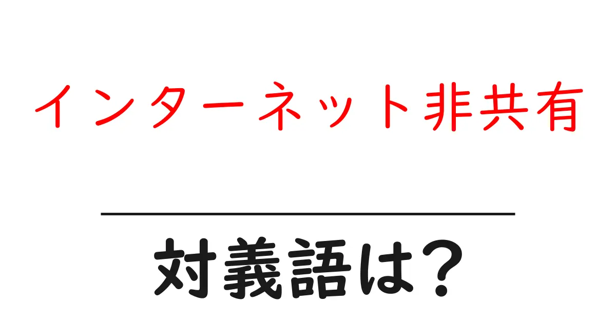 インターネット非共有の対義語・反対語を使用例を交えて分かりやすく解説!