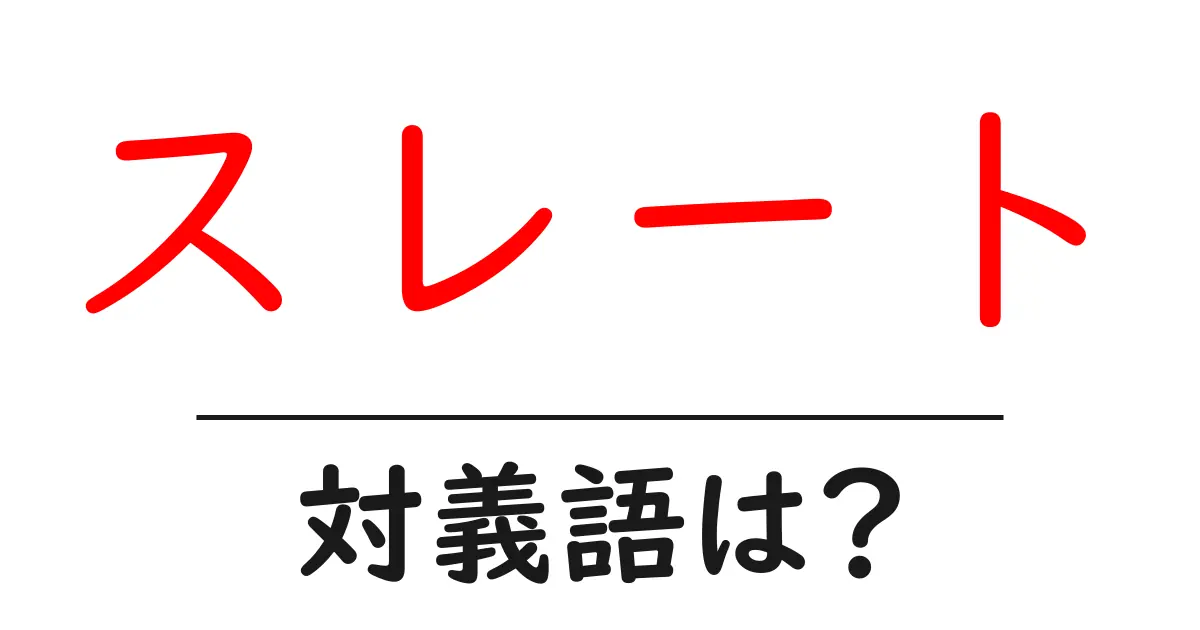 スレートの対義語・反対語を使用例を交えて分かりやすく解説!