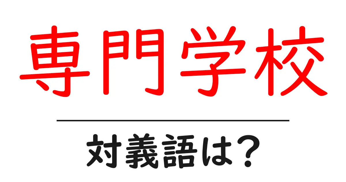 専門学校の対義語・反対語を使用例を交えて分かりやすく解説!