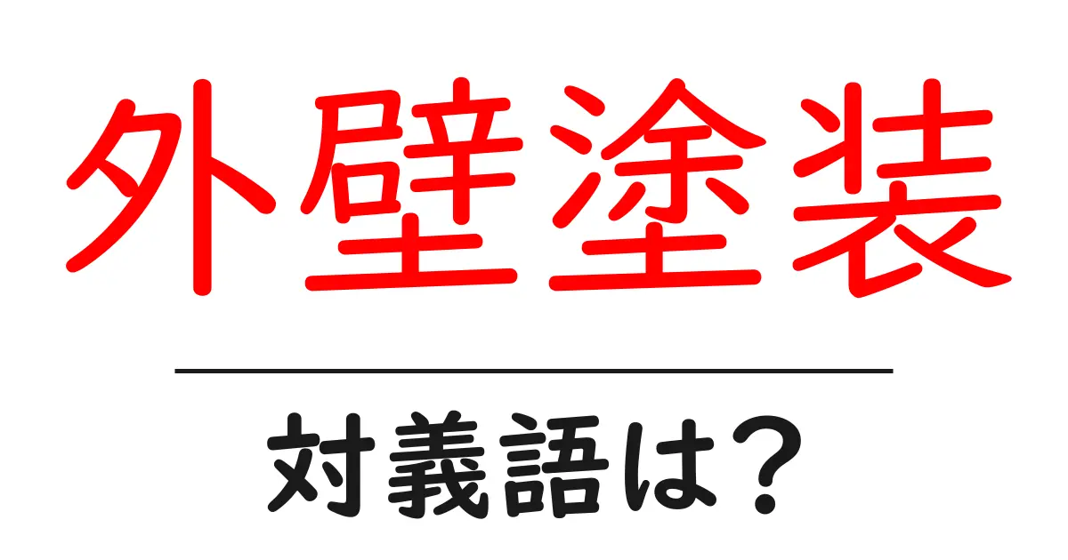 外壁塗装の対義語・反対語を使用例を交えて分かりやすく解説!