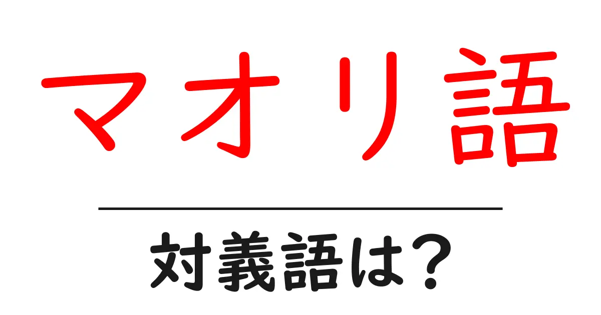 マオリ語の対義語・反対語を使用例を交えて分かりやすく解説!
