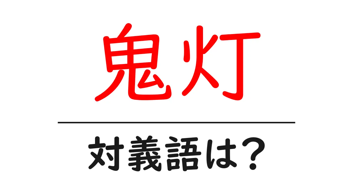 鬼灯の対義語・反対語を使用例を交えて分かりやすく解説!