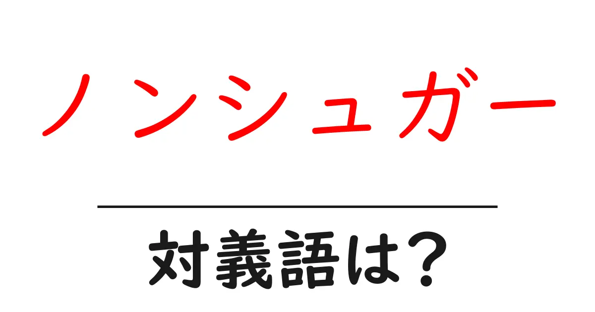 ノンシュガーの対義語・反対語を使用例を交えて分かりやすく解説!