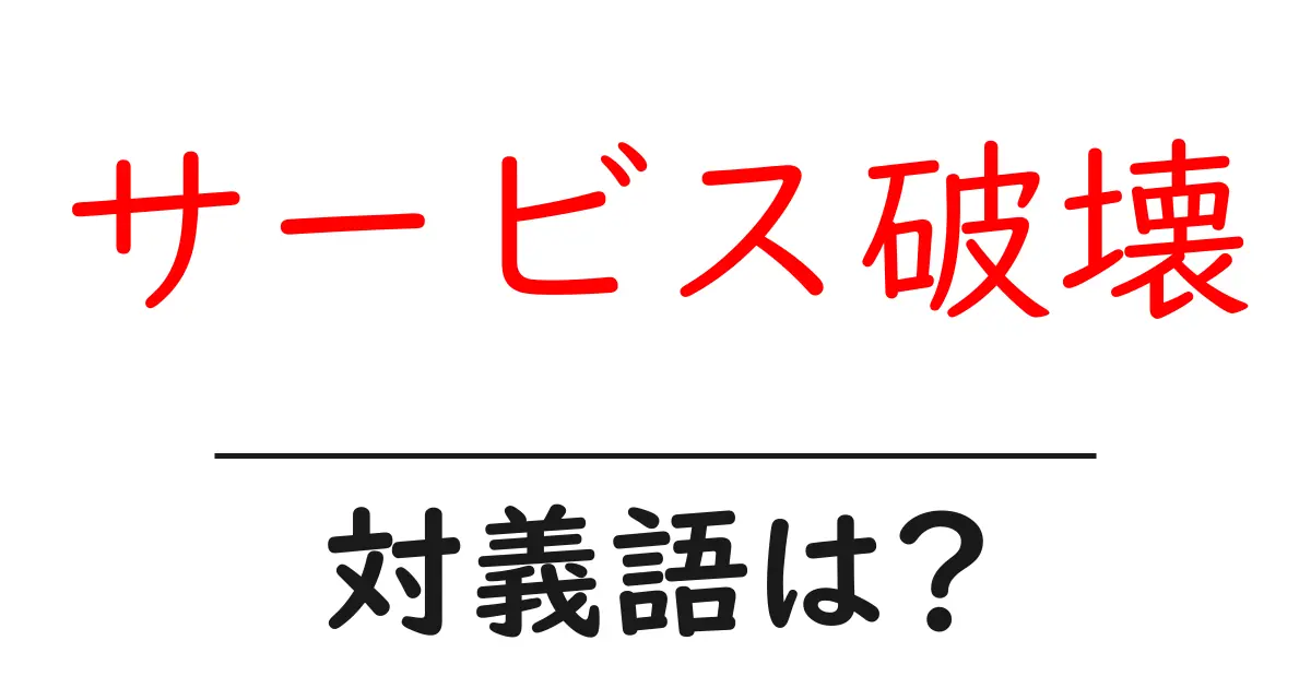 サービス破壊の対義語・反対語を使用例を交えて分かりやすく解説!