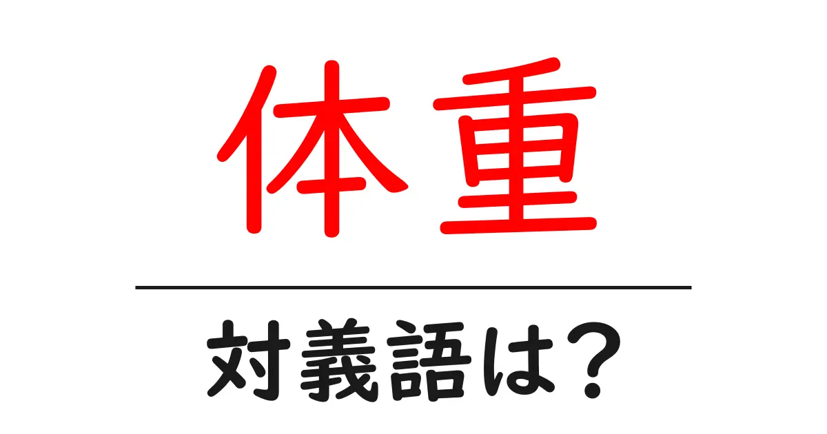 体重の対義語・反対語を使用例を交えて分かりやすく解説!