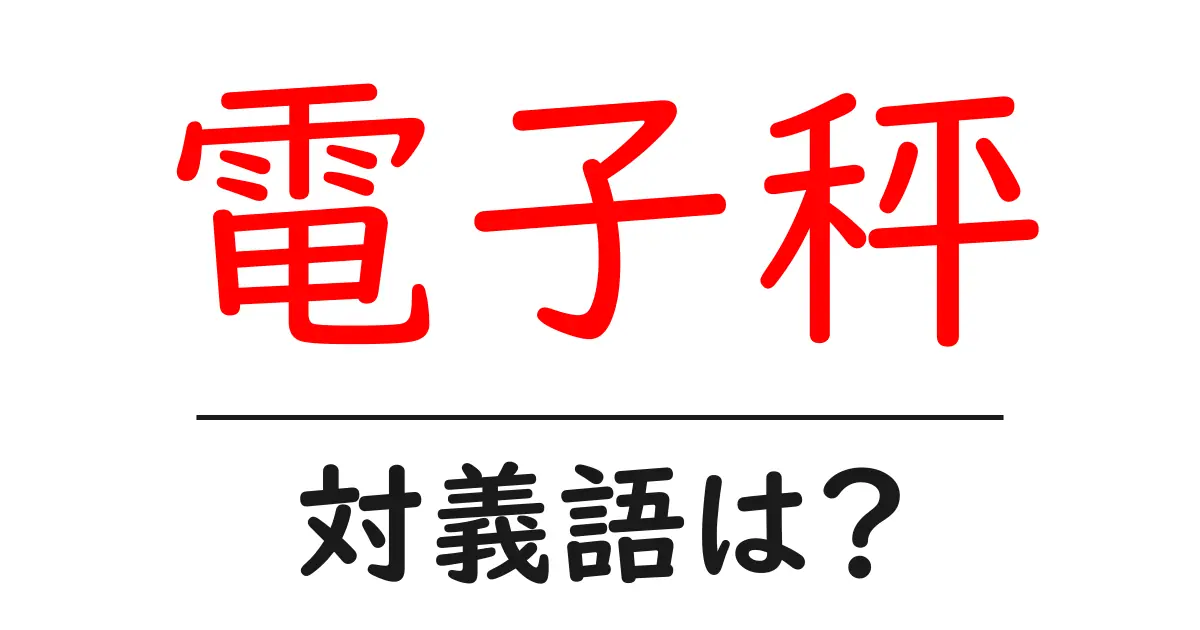 電子秤の対義語・反対語を使用例を交えて分かりやすく解説!