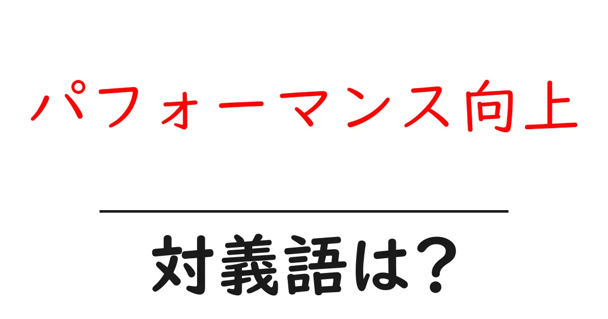 パフォーマンス向上の対義語・反対語を使用例を交えて分かりやすく解説!