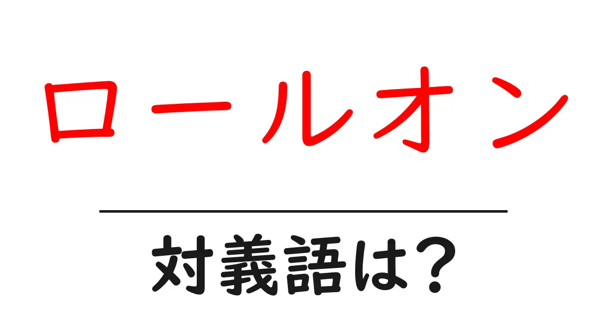 ロールオンの対義語・反対語を使用例を交えて分かりやすく解説!