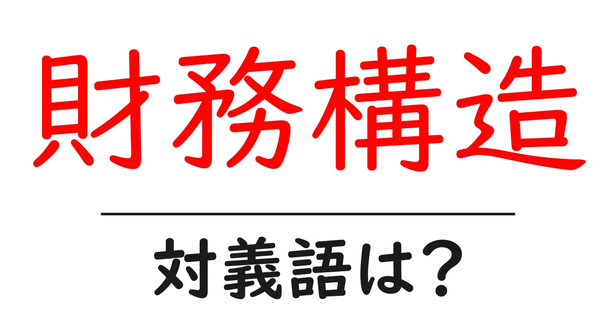 財務構造の対義語・反対語を使用例を交えて分かりやすく解説！