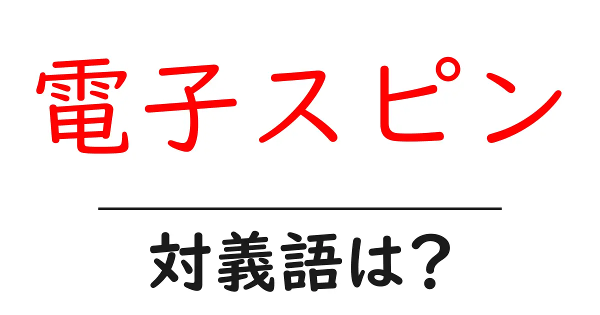 電子スピンの対義語・反対語を使用例を交えて分かりやすく解説!