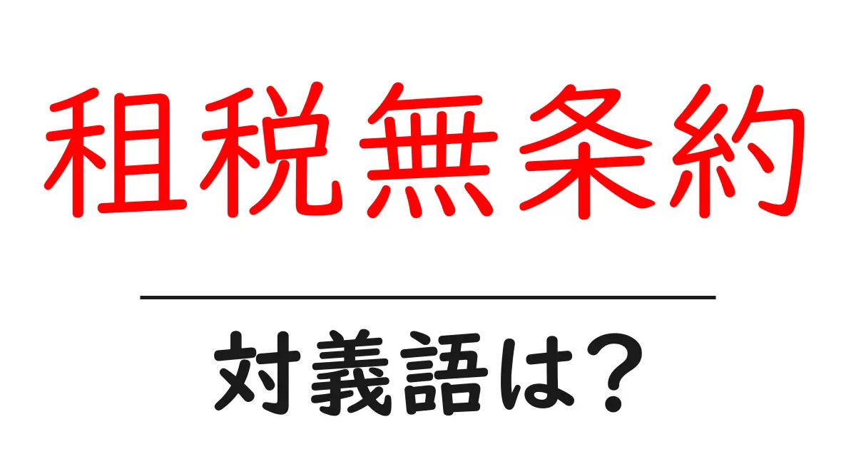 租税無条約の対義語・反対語を使用例を交えて分かりやすく解説!