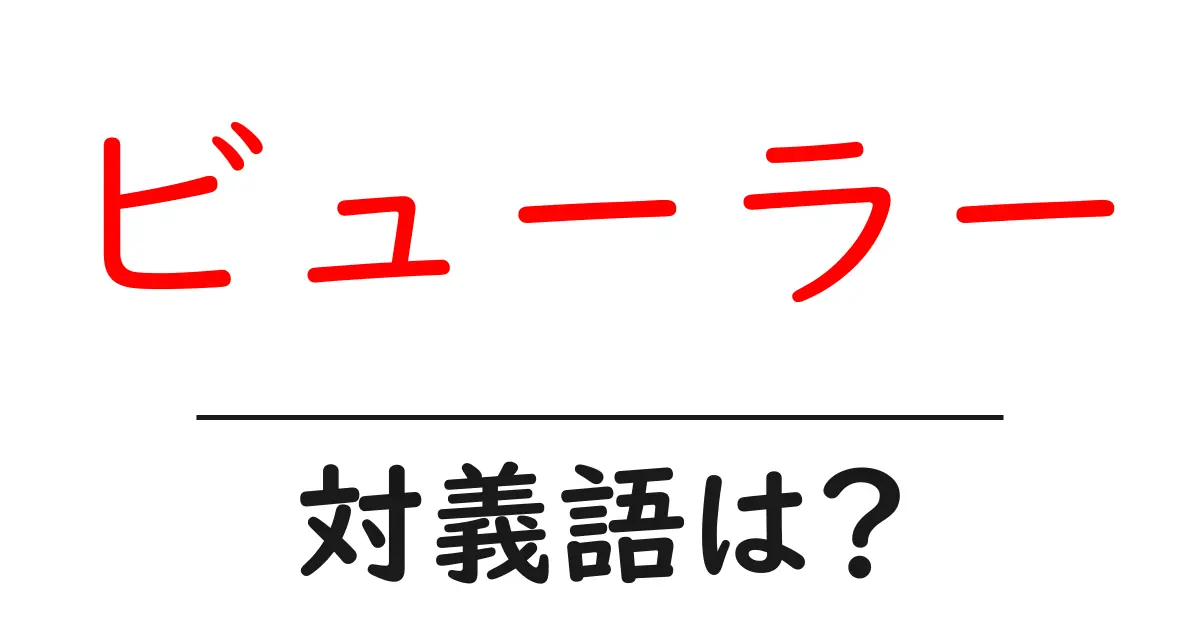 ビューラーの対義語・反対語を使用例を交えて分かりやすく解説!