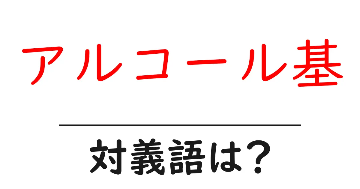アルコール基の対義語・反対語を使用例を交えて分かりやすく解説!