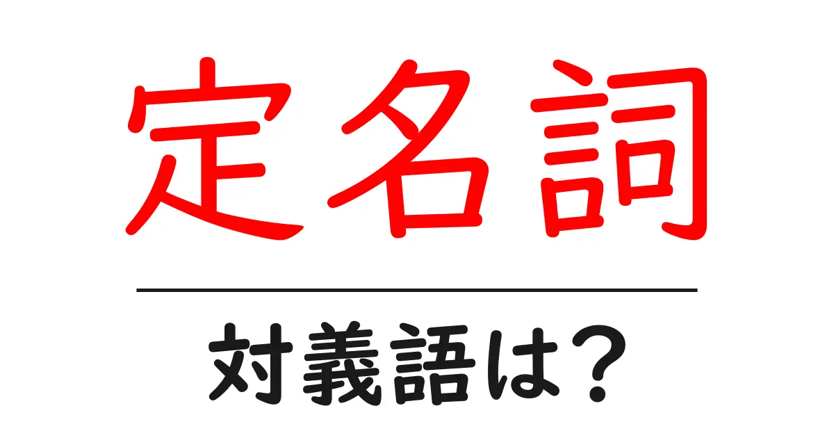 定名詞の対義語・反対語を使用例を交えて分かりやすく解説!