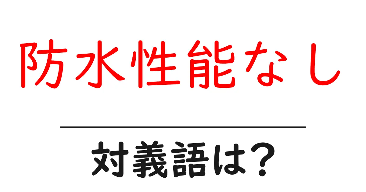 防水性能なしの対義語・反対語を使用例を交えて分かりやすく解説!