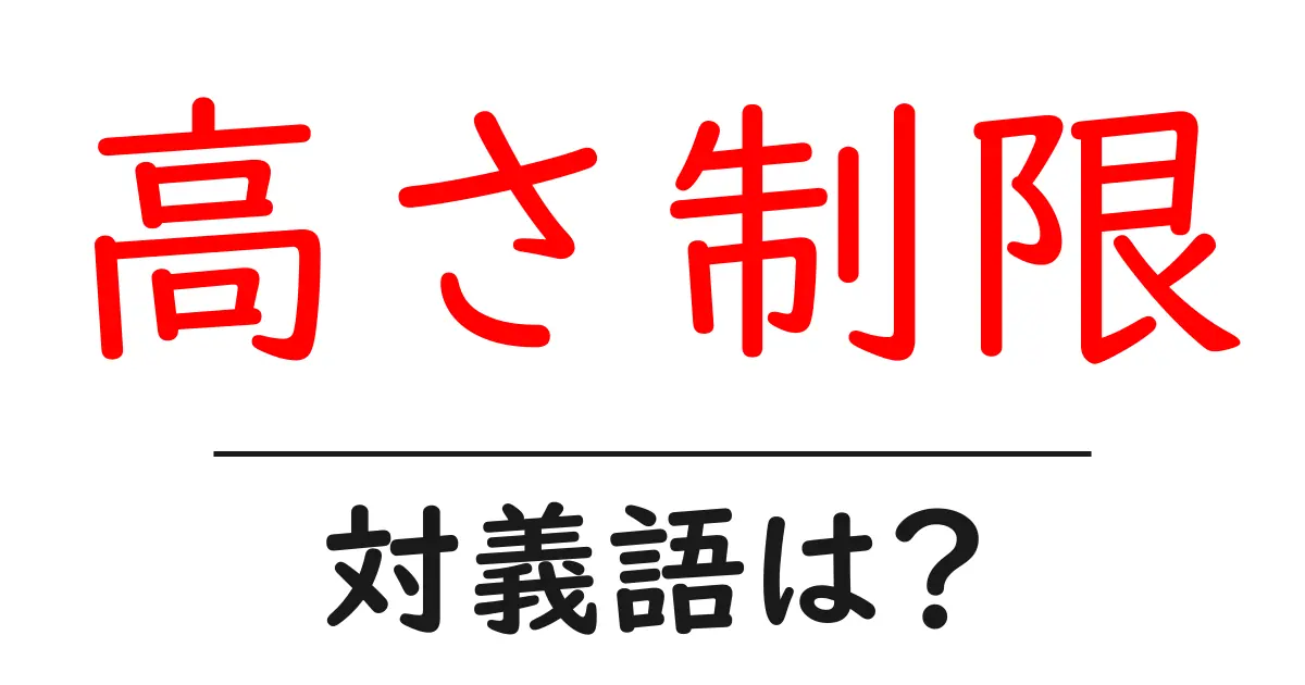高さ制限の対義語・反対語を使用例を交えて分かりやすく解説!
