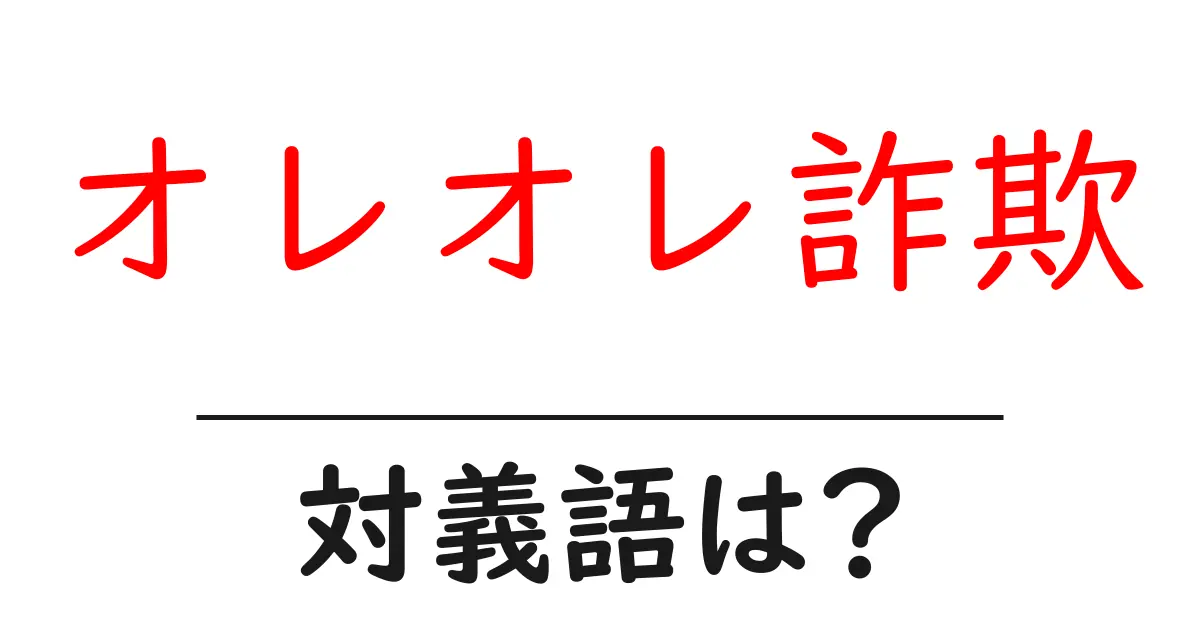 オレオレ詐欺の対義語・反対語を使用例を交えて分かりやすく解説!