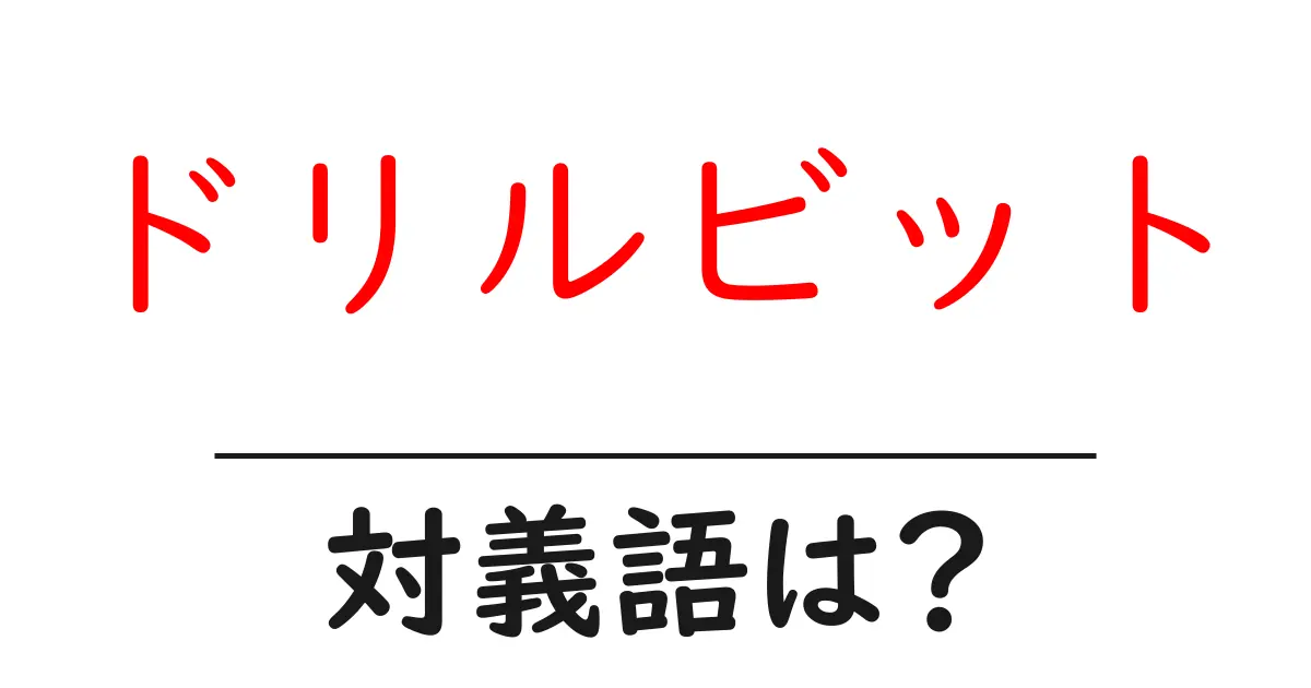 ドリルビットの対義語・反対語を使用例を交えて分かりやすく解説!