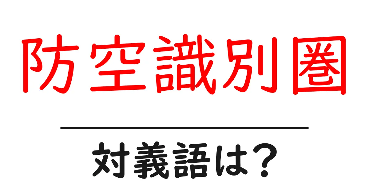防空識別圏の対義語・反対語を使用例を交えて分かりやすく解説!