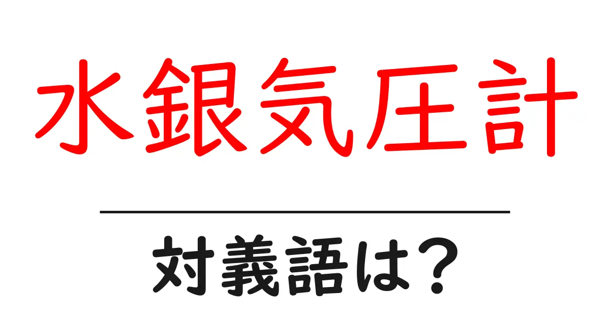 水銀気圧計の対義語・反対語を使用例を交えて分かりやすく解説!