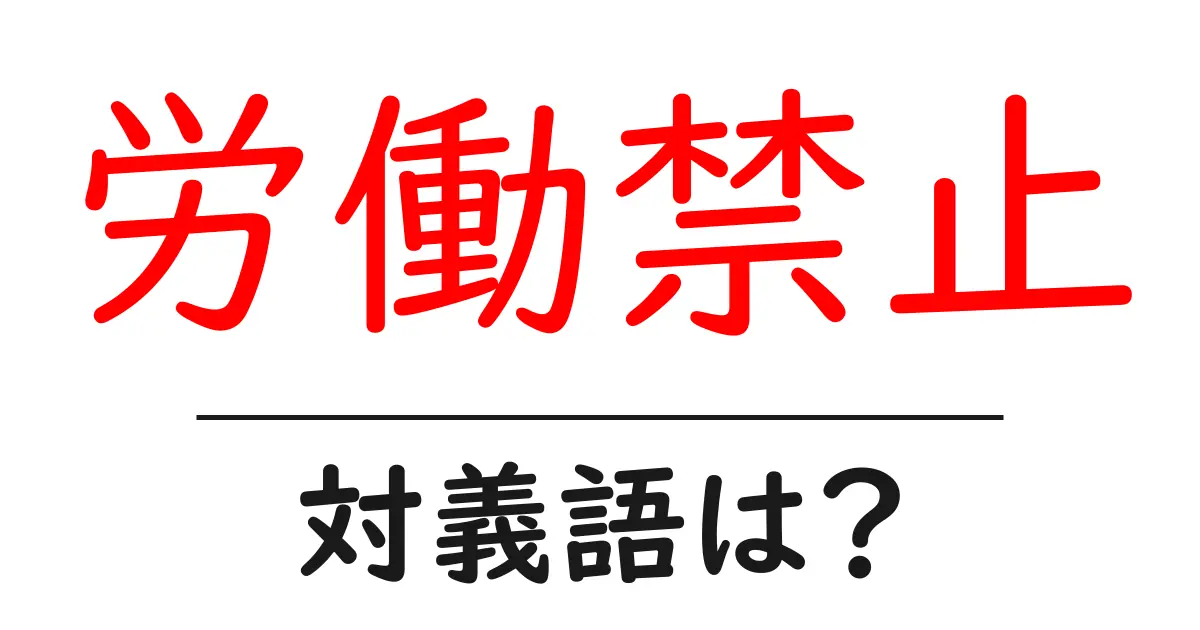 労働禁止の対義語・反対語を使用例を交えて分かりやすく解説!