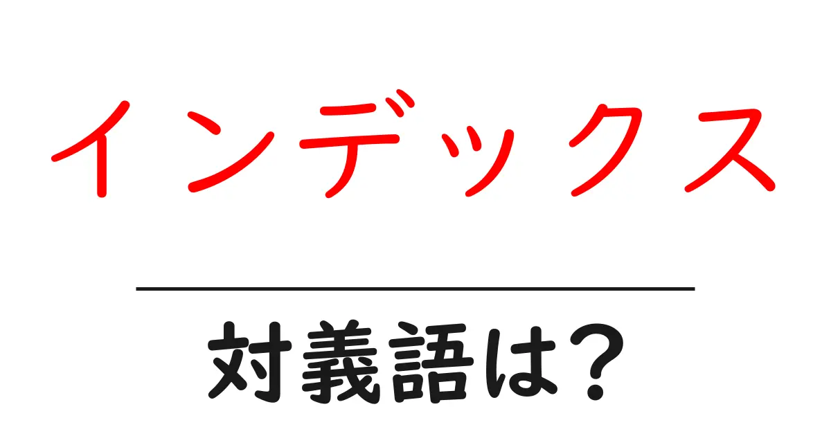 インデックスの対義語・反対語を使用例を交えて分かりやすく解説!