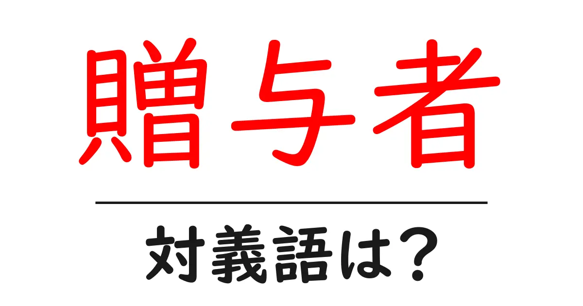 贈与者の対義語・反対語を使用例を交えて分かりやすく解説!