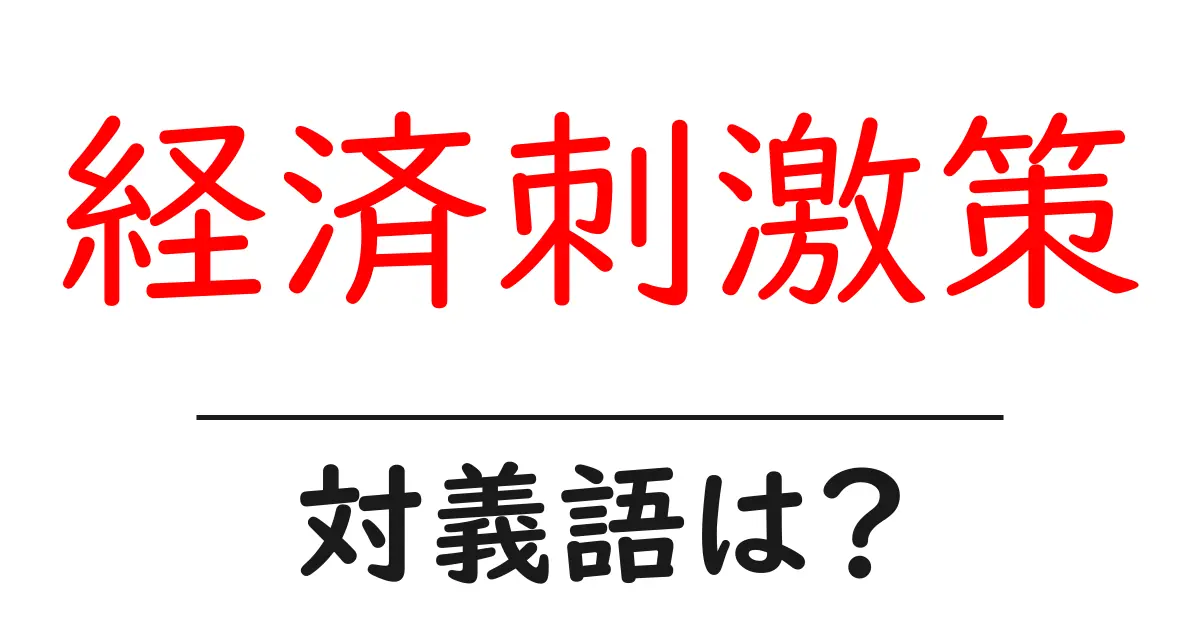 経済刺激策の対義語・反対語を使用例を交えて分かりやすく解説!