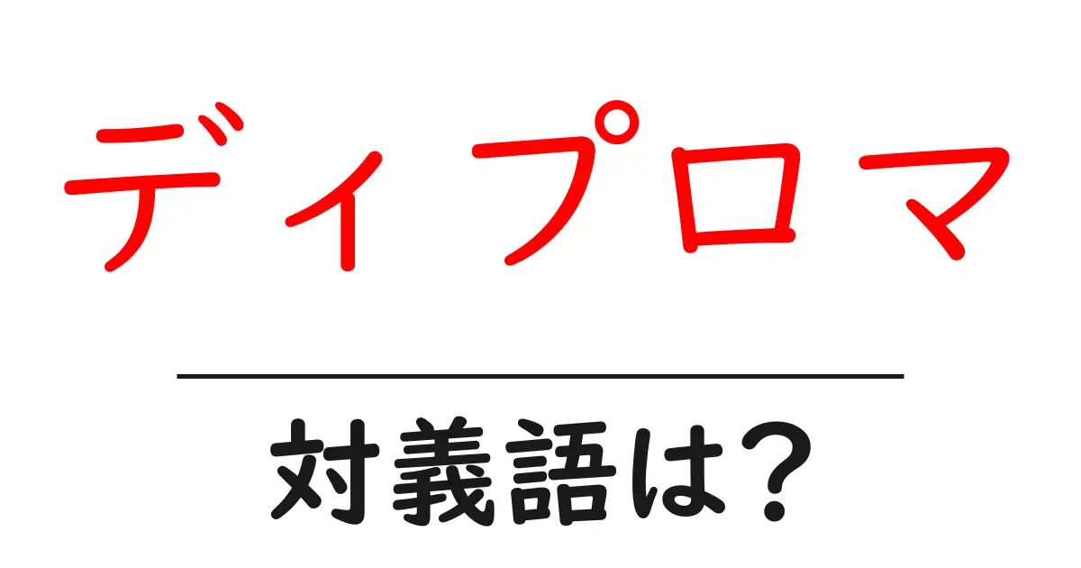 ディプロマの対義語・反対語を使用例を交えて分かりやすく解説!