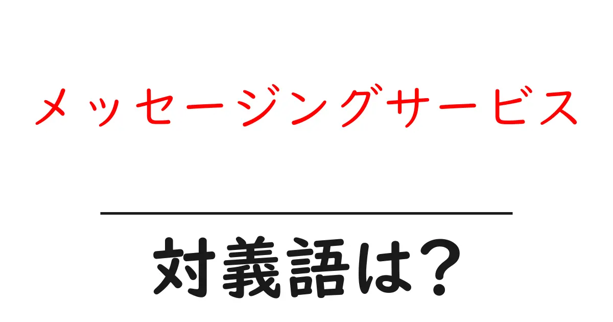 メッセージングサービスの対義語・反対語を使用例を交えて分かりやすく解説!