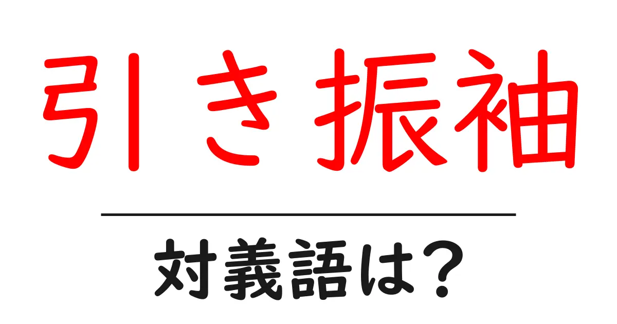 引き振袖の対義語・反対語を使用例を交えて分かりやすく解説!