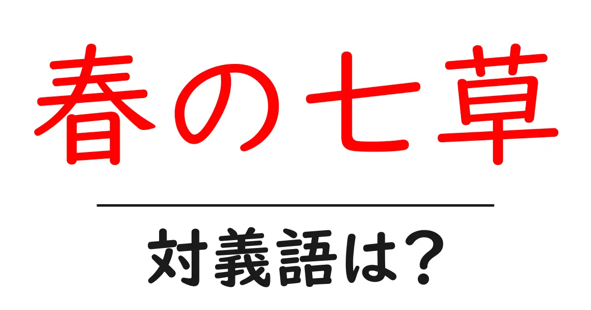 春の七草の対義語・反対語を使用例を交えて分かりやすく解説!
